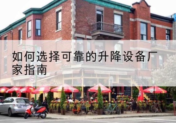 青羊电动升降机厂家-如何选择可靠的升降设备厂家指南